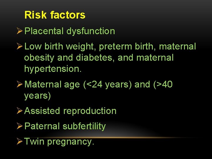 Risk factors Ø Placental dysfunction Ø Low birth weight, preterm birth, maternal obesity and