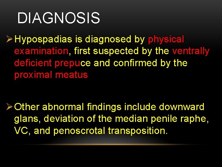 DIAGNOSIS Ø Hypospadias is diagnosed by physical examination, first suspected by the ventrally deficient