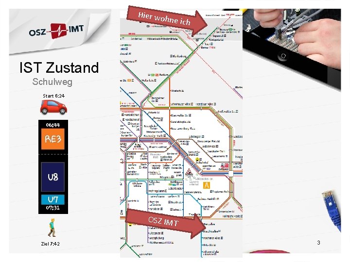 Hier wo hne ich IST Zustand Schulweg Start 6: 24 OSZ IMT Ziel 7: