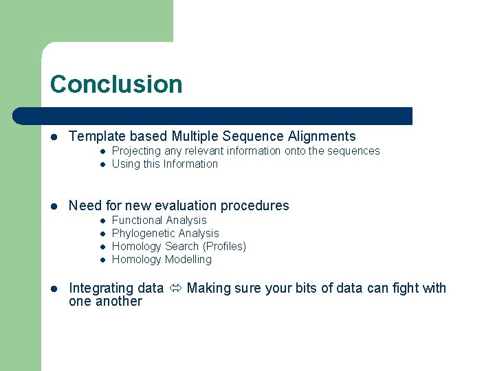 Conclusion l Template based Multiple Sequence Alignments l l l Need for new evaluation