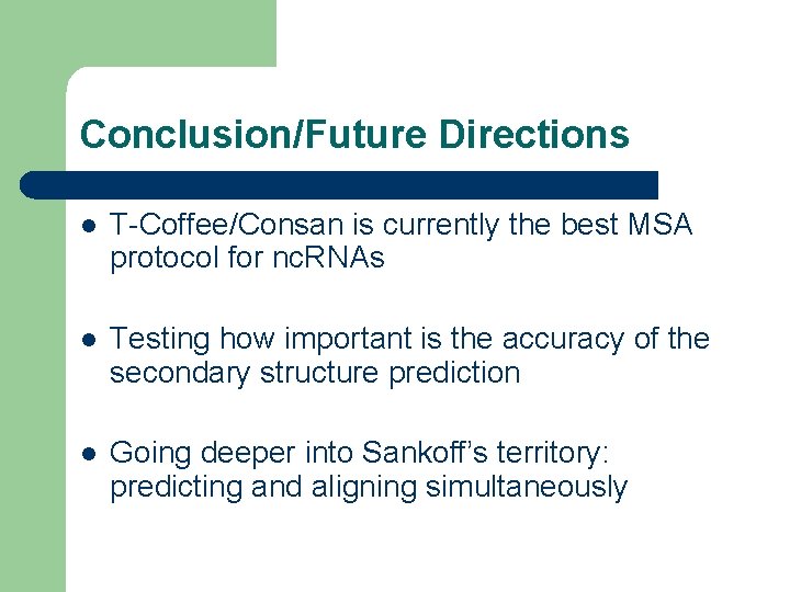 Conclusion/Future Directions l T-Coffee/Consan is currently the best MSA protocol for nc. RNAs l