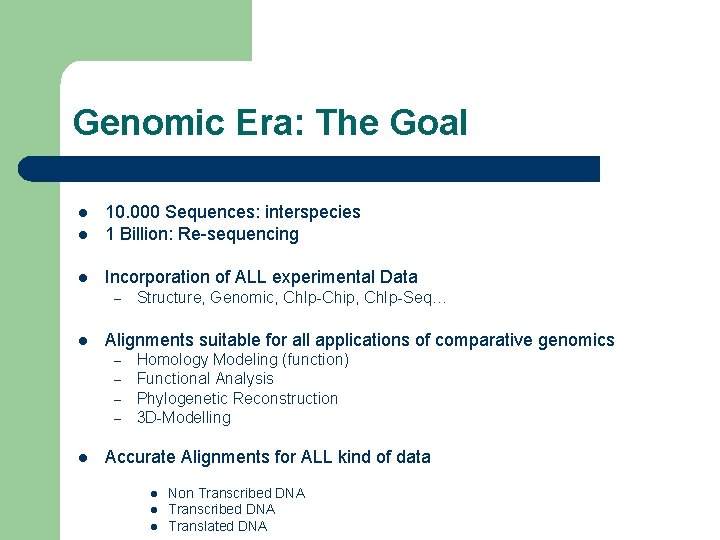 Genomic Era: The Goal l 10. 000 Sequences: interspecies 1 Billion: Re-sequencing l Incorporation