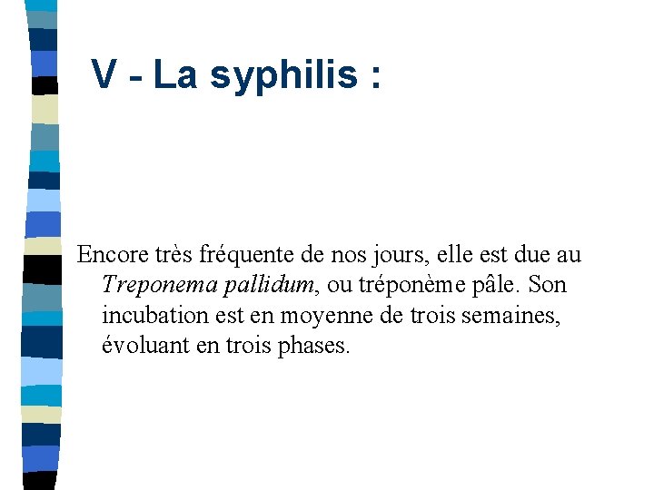 V - La syphilis : Encore très fréquente de nos jours, elle est due