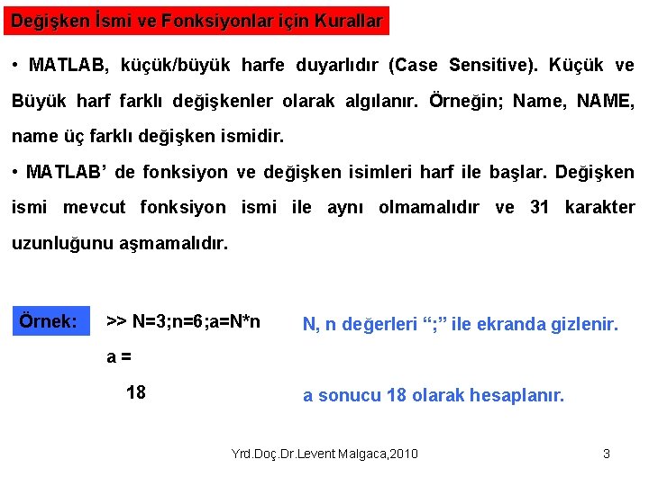 Değişken İsmi ve Fonksiyonlar için Kurallar • MATLAB, küçük/büyük harfe duyarlıdır (Case Sensitive). Küçük