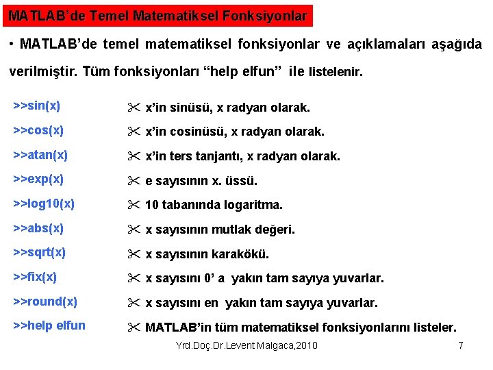 MATLAB’de Temel Matematiksel Fonksiyonlar • MATLAB’de temel matematiksel fonksiyonlar ve açıklamaları aşağıda verilmiştir. Tüm