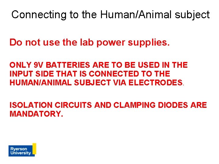 Connecting to the Human/Animal subject Do not use the lab power supplies. ONLY 9