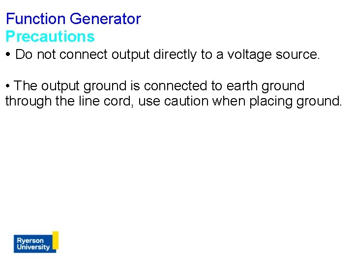 Function Generator Precautions • Do not connect output directly to a voltage source. •