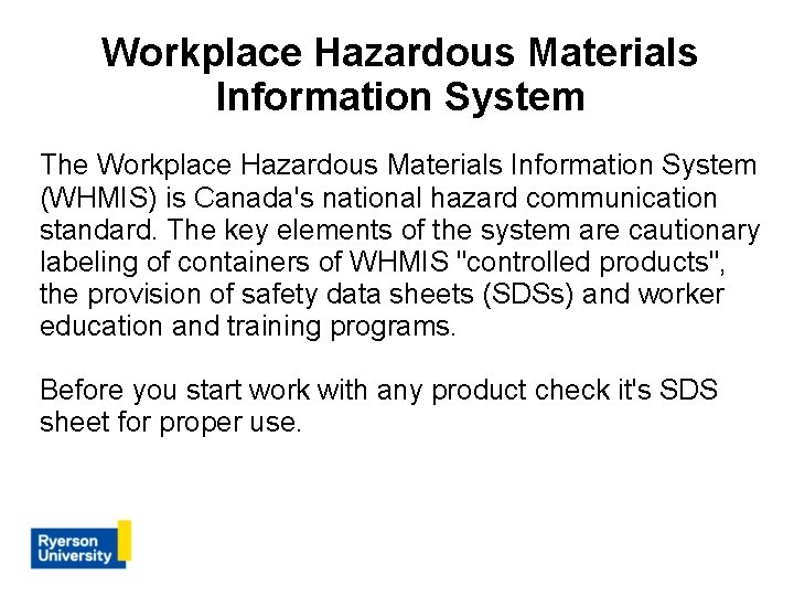 Workplace Hazardous Materials Information System The Workplace Hazardous Materials Information System (WHMIS) is Canada's