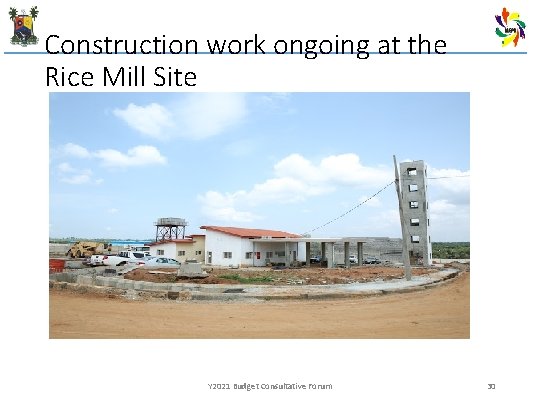 Construction work ongoing at the Rice Mill Site Y 2021 Budget Consultative Forum 30