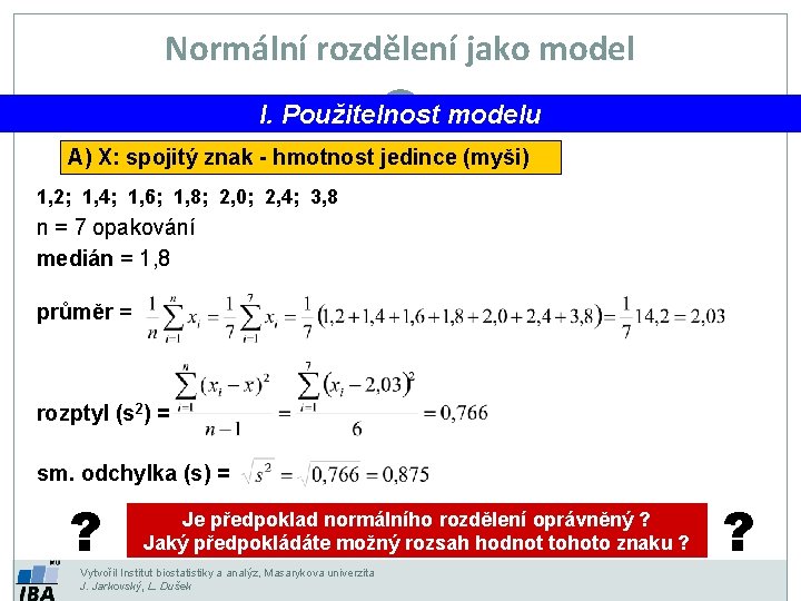 Normální rozdělení jako model I. Použitelnost modelu A) X: spojitý znak - hmotnost jedince