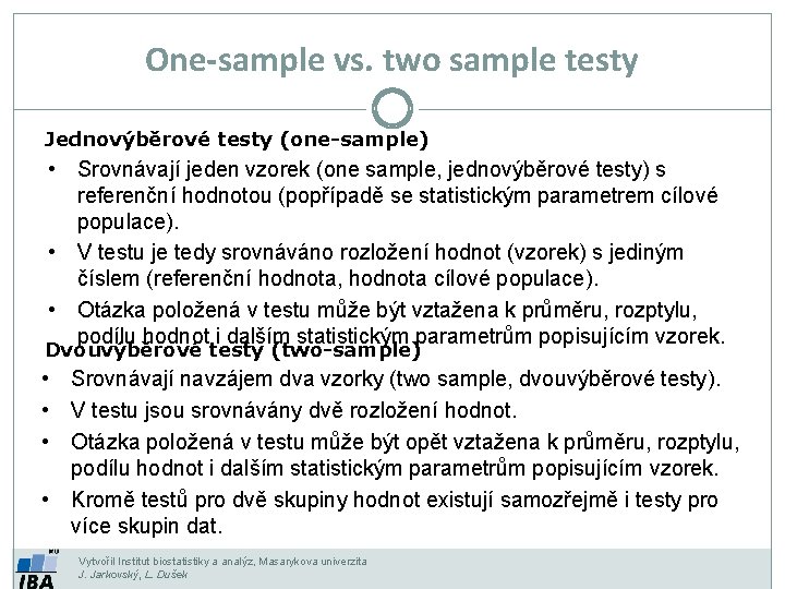 One-sample vs. two sample testy Jednovýběrové testy (one-sample) • Srovnávají jeden vzorek (one sample,