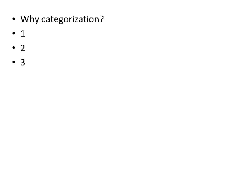  • • Why categorization? 1 2 3 