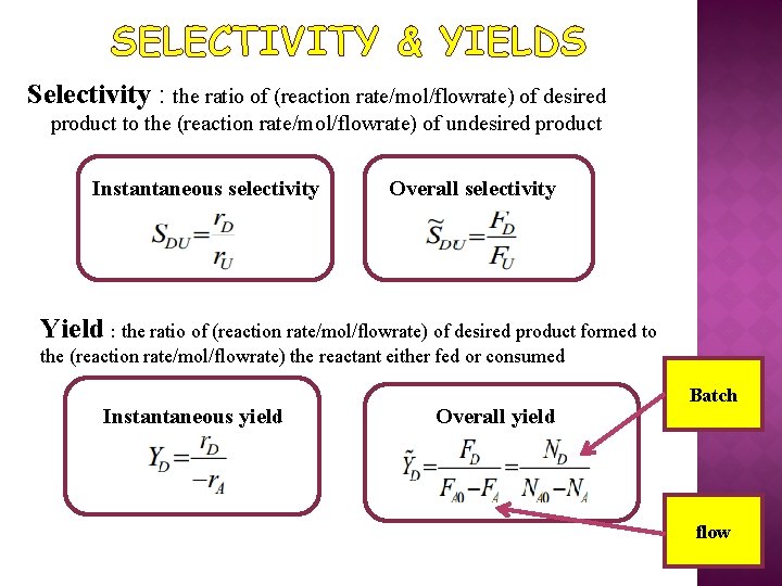 SELECTIVITY & YIELDS Selectivity : the ratio of (reaction rate/mol/flowrate) of desired product to