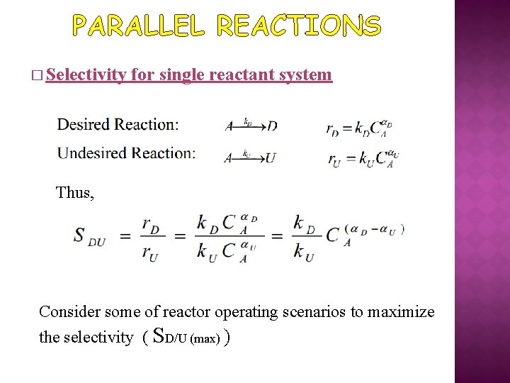 PARALLEL REACTIONS � Selectivity for single reactant system Thus, Consider some of reactor operating