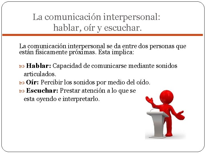 La comunicación interpersonal: hablar, oír y escuchar. La comunicación interpersonal se da entre dos