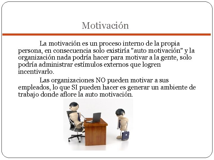 Motivación La motivación es un proceso interno de la propia persona, en consecuencia solo