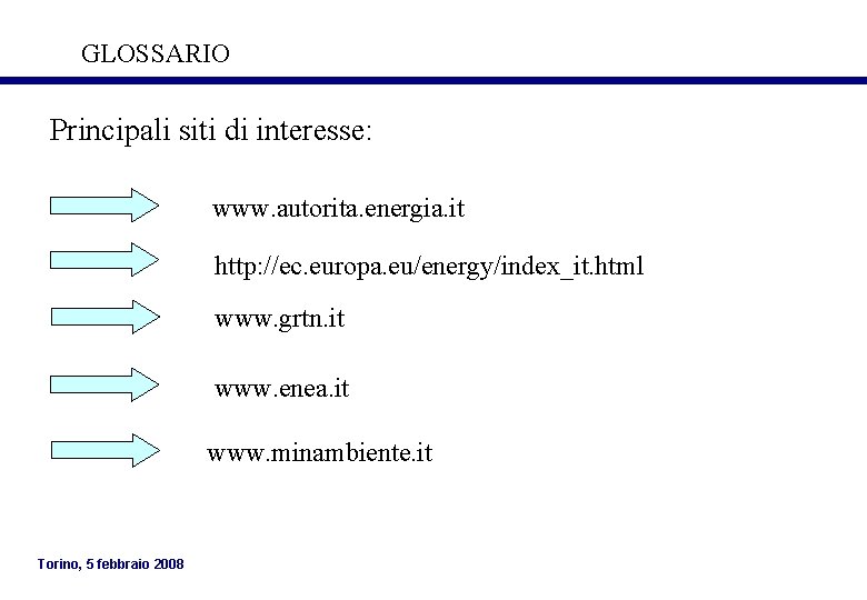 GLOSSARIO Principali siti di interesse: www. autorita. energia. it http: //ec. europa. eu/energy/index_it. html GLOSSARIO Principali siti di interesse: www. autorita. energia. it http: //ec. europa. eu/energy/index_it. html