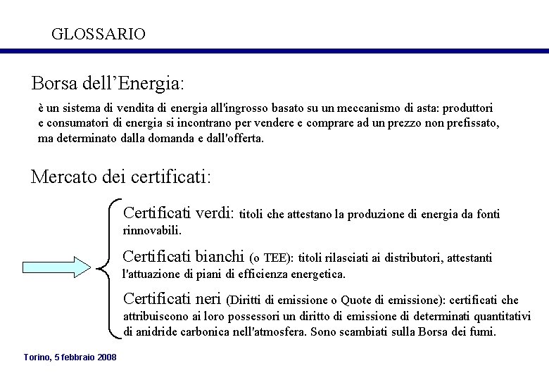 GLOSSARIO Borsa dell’Energia: è un sistema di vendita di energia all'ingrosso basato su un GLOSSARIO Borsa dell’Energia: è un sistema di vendita di energia all'ingrosso basato su un