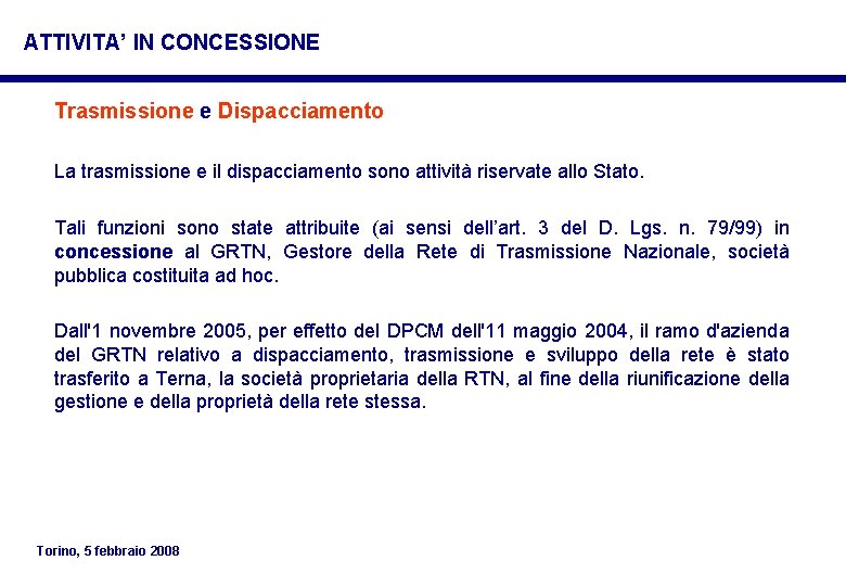 ATTIVITA’ IN CONCESSIONE Trasmissione e Dispacciamento La trasmissione e il dispacciamento sono attività riservate ATTIVITA’ IN CONCESSIONE Trasmissione e Dispacciamento La trasmissione e il dispacciamento sono attività riservate