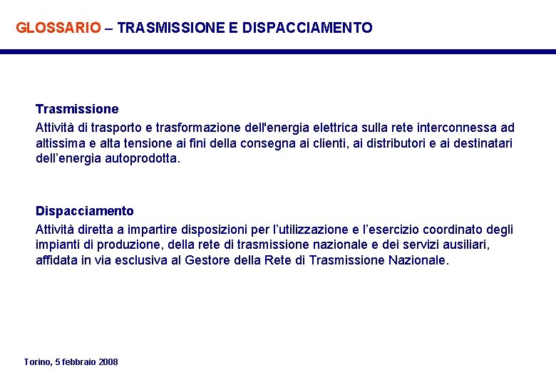 GLOSSARIO – TRASMISSIONE E DISPACCIAMENTO Trasmissione Attività di trasporto e trasformazione dell'energia elettrica sulla GLOSSARIO – TRASMISSIONE E DISPACCIAMENTO Trasmissione Attività di trasporto e trasformazione dell'energia elettrica sulla