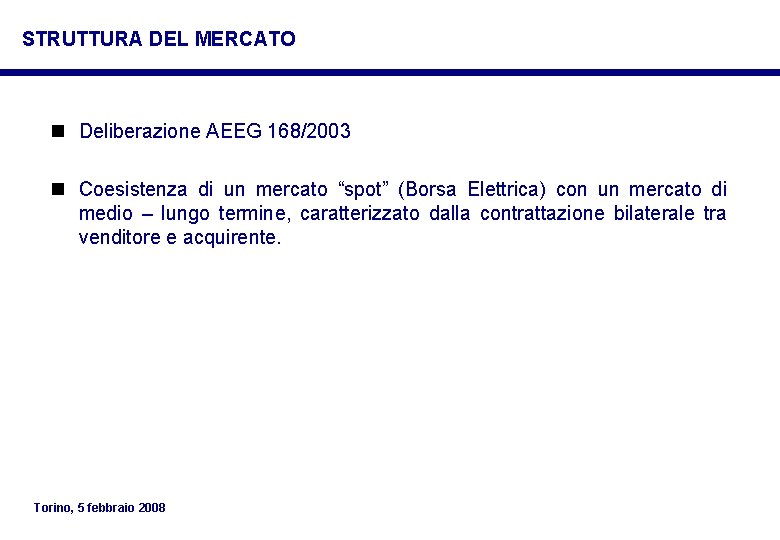 STRUTTURA DEL MERCATO n Deliberazione AEEG 168/2003 n Coesistenza di un mercato “spot” (Borsa STRUTTURA DEL MERCATO n Deliberazione AEEG 168/2003 n Coesistenza di un mercato “spot” (Borsa