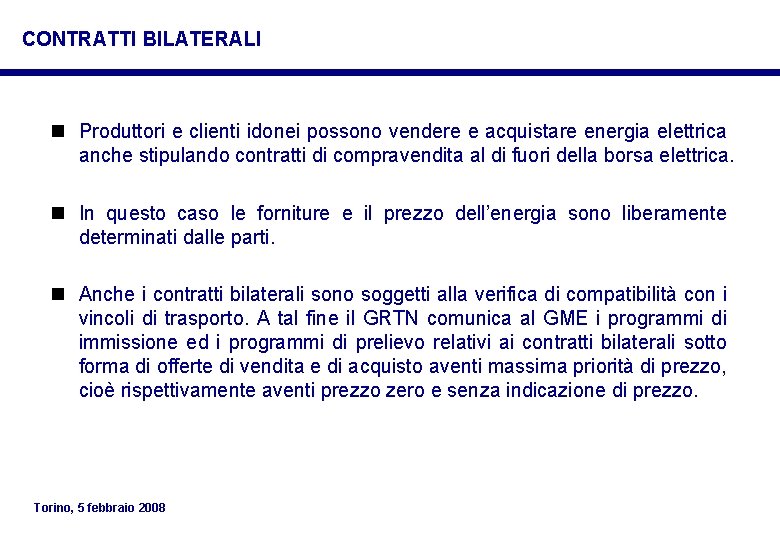 CONTRATTI BILATERALI n Produttori e clienti idonei possono vendere e acquistare energia elettrica anche CONTRATTI BILATERALI n Produttori e clienti idonei possono vendere e acquistare energia elettrica anche