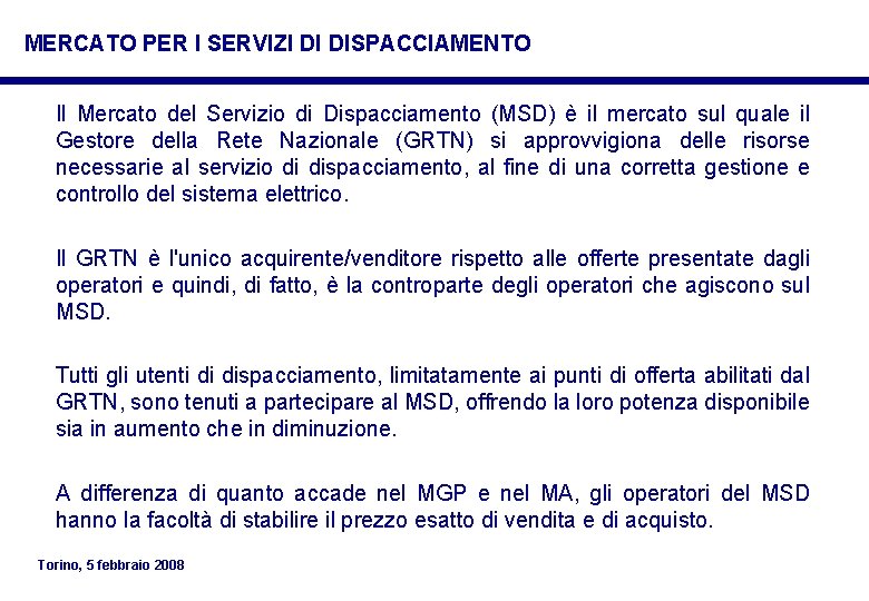 MERCATO PER I SERVIZI DI DISPACCIAMENTO Il Mercato del Servizio di Dispacciamento (MSD) è MERCATO PER I SERVIZI DI DISPACCIAMENTO Il Mercato del Servizio di Dispacciamento (MSD) è