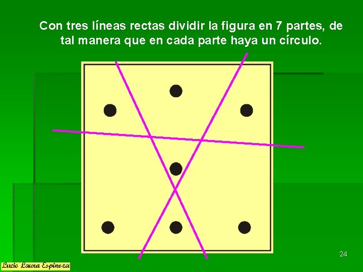 Con tres líneas rectas dividir la figura en 7 partes, de tal manera que Con tres líneas rectas dividir la figura en 7 partes, de tal manera que