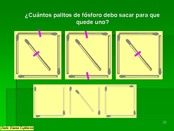 ¿Cuántos palitos de fósforo debo sacar para quede uno? 25 ¿Cuántos palitos de fósforo debo sacar para quede uno? 25