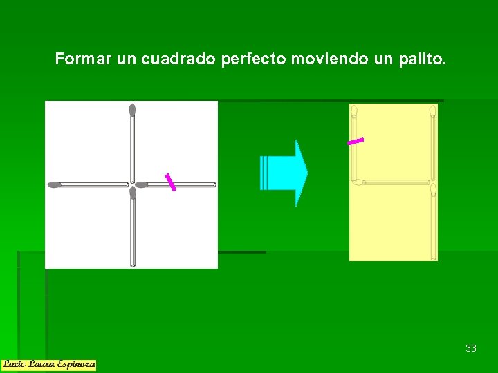 Formar un cuadrado perfecto moviendo un palito. 33 Formar un cuadrado perfecto moviendo un palito. 33