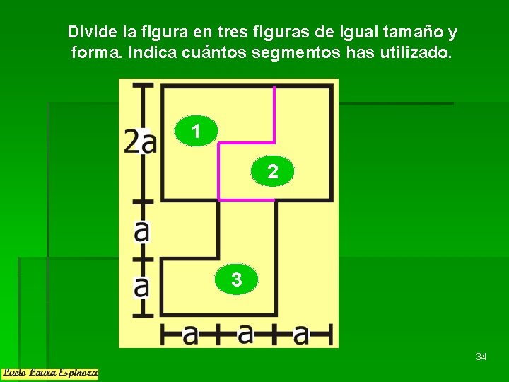 Divide la figura en tres figuras de igual tamaño y forma. Indica cuántos segmentos Divide la figura en tres figuras de igual tamaño y forma. Indica cuántos segmentos