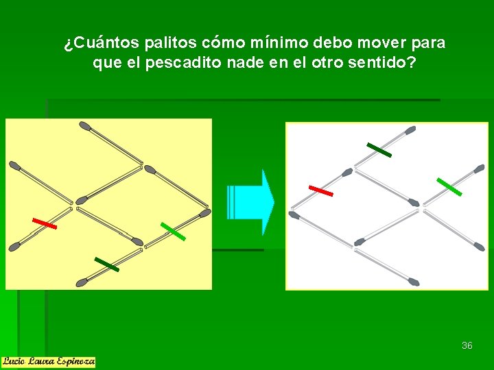 ¿Cuántos palitos cómo mínimo debo mover para que el pescadito nade en el otro ¿Cuántos palitos cómo mínimo debo mover para que el pescadito nade en el otro