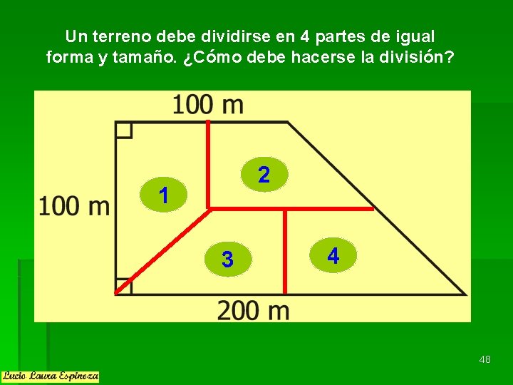 Un terreno debe dividirse en 4 partes de igual forma y tamaño. ¿Cómo debe Un terreno debe dividirse en 4 partes de igual forma y tamaño. ¿Cómo debe