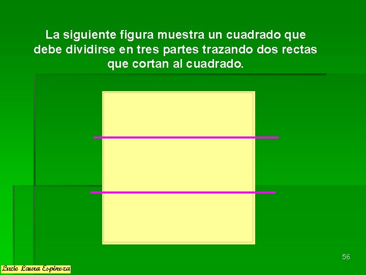 La siguiente figura muestra un cuadrado que debe dividirse en tres partes trazando dos La siguiente figura muestra un cuadrado que debe dividirse en tres partes trazando dos
