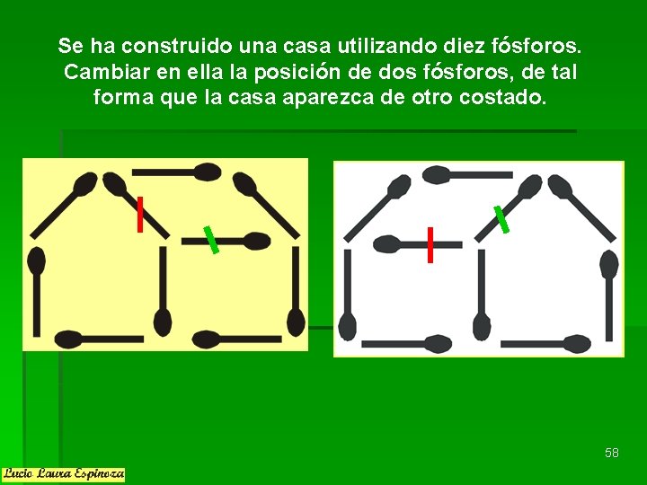 Se ha construido una casa utilizando diez fósforos. Cambiar en ella la posición de Se ha construido una casa utilizando diez fósforos. Cambiar en ella la posición de