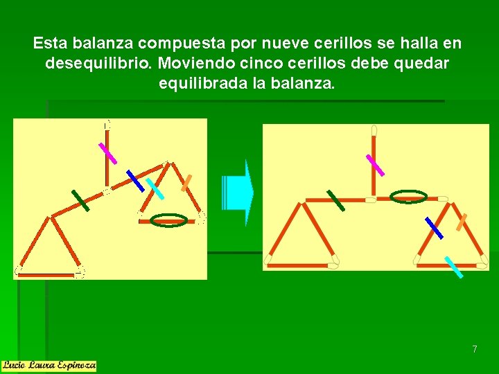 Esta balanza compuesta por nueve cerillos se halla en desequilibrio. Moviendo cinco cerillos debe Esta balanza compuesta por nueve cerillos se halla en desequilibrio. Moviendo cinco cerillos debe