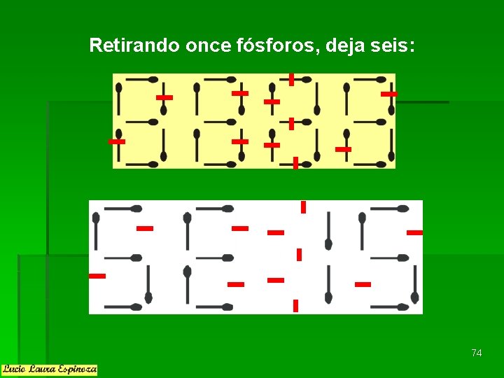 Retirando once fósforos, deja seis: 74 Retirando once fósforos, deja seis: 74