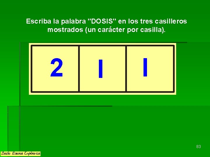 Escriba la palabra "DOSIS" en los tres casilleros mostrados (un carácter por casilla). 2 Escriba la palabra "DOSIS" en los tres casilleros mostrados (un carácter por casilla). 2