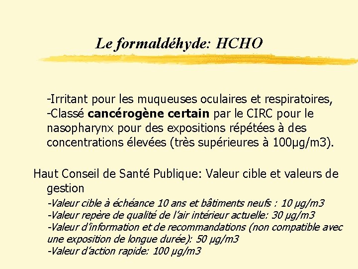 Le formaldéhyde: HCHO -Irritant pour les muqueuses oculaires et respiratoires, -Classé cancérogène certain par