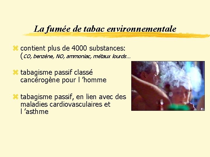 La fumée de tabac environnementale z contient plus de 4000 substances: (CO, benzène, NO,