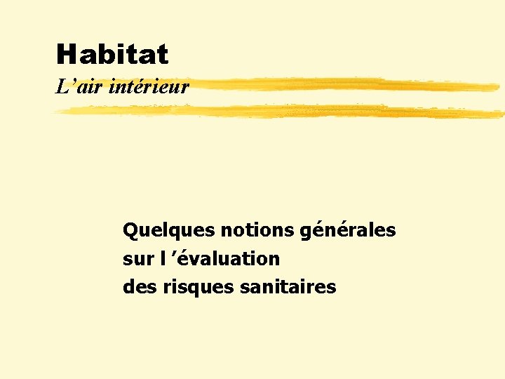 Habitat L’air intérieur Quelques notions générales sur l ’évaluation des risques sanitaires 