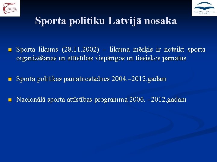 Sporta politiku Latvijā nosaka n Sporta likums (28. 11. 2002) – likuma mērķis ir