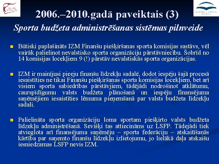 2006. – 2010. gadā paveiktais (3) Sporta budžeta administrēšanas sistēmas pilnveide n Būtiski paplašināts