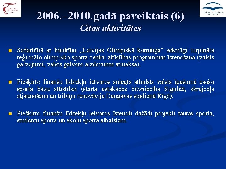 2006. – 2010. gadā paveiktais (6) Citas aktivitātes n Sadarbībā ar biedrību „Latvijas Olimpiskā