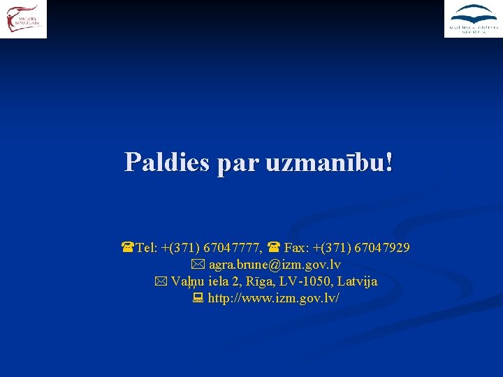  Paldies par uzmanību! Tel: +(371) 67047777, Fax: +(371) 67047929 agra. brune@izm. gov. lv