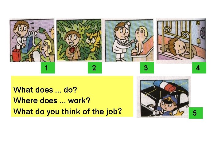 1 2 What does … do? Where does … work? What do you think