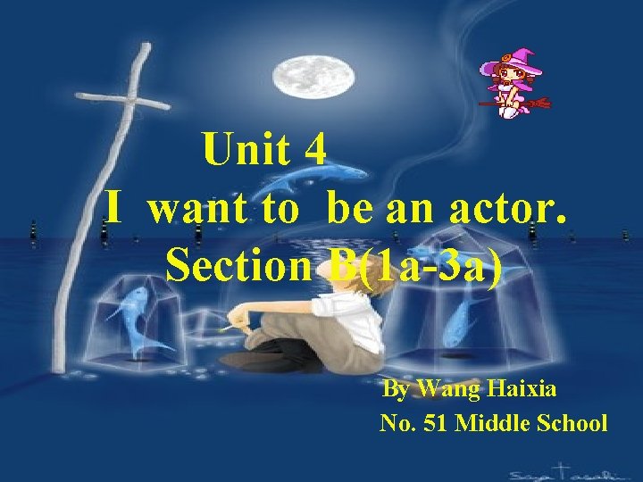 Unit 4 I want to be an actor. Section B(1 a-3 a) By Wang