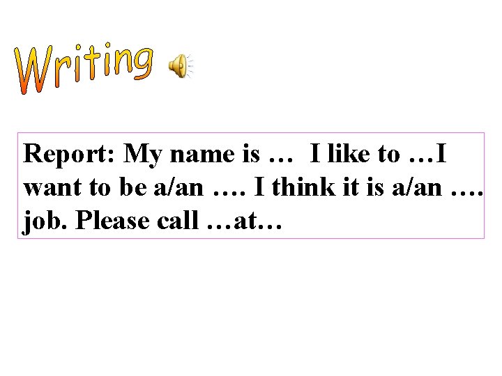 Report: My name is … I like to …I want to be a/an ….