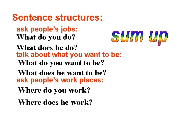 Sentence structures: ask people’s jobs: What do you do? What does he do? talk