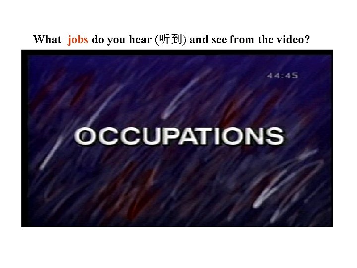 What jobs do you hear (听到) and see from the video? 